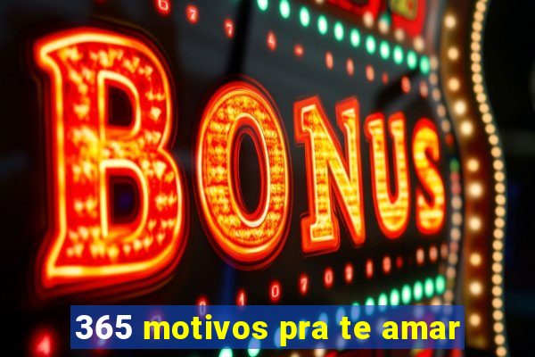 365 motivos pra te amar